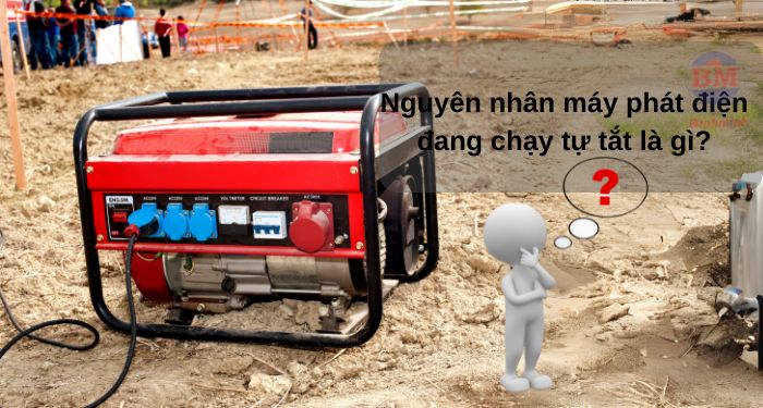 Máy phát điện đang chạy tự tắt nguyên nhân do đâu?