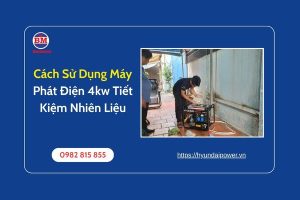 Cách Sử Dụng Máy Phát Điện 4kw Tiết Kiệm Nhiên Liệu