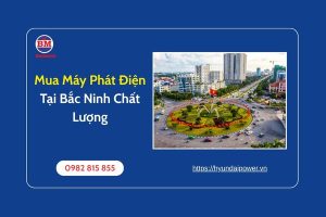 Mua Máy Phát Điện Tại Bắc Ninh Chất Lượng