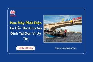 Mua Máy Phát Điện Tại Cần Thơ Cho Gia Đình Tại Đơn Vị Uy Tín