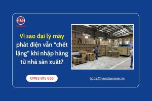 Vì Sao đại Lý Máy Phát điện Vẫn “chết Lặng” Khi Nhập Hàng Từ Nhà Sản Xuất