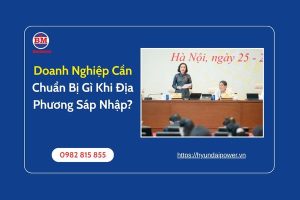 Doanh Nghiệp Cần Chuẩn Bị Gì Khi Địa Phương Sáp Nhập